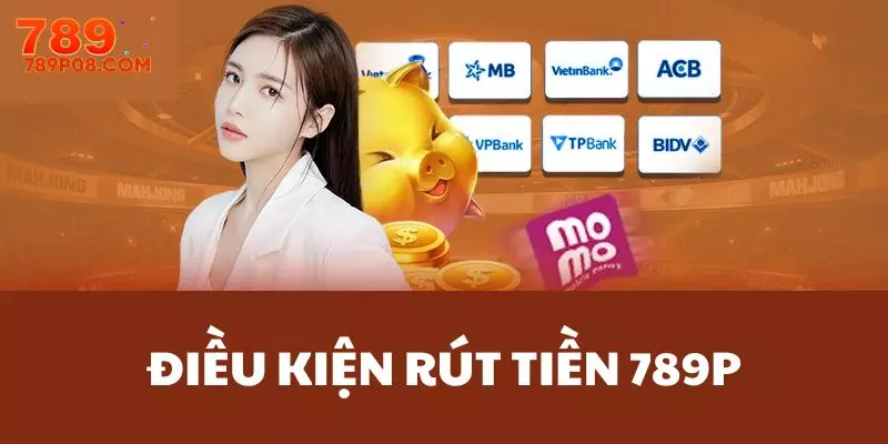 Điều kiện để thực hiện giao dịch rút tiền 789P 