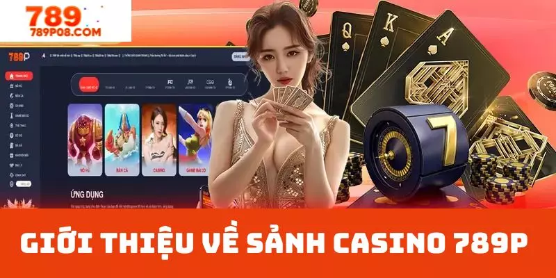Giới thiệu đôi nét về sảnh Casino 789P 