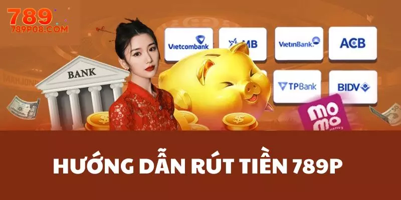 Hướng dẫn các thao tác rút tiền 789P về tài khoản ngân hàng chi tiết 