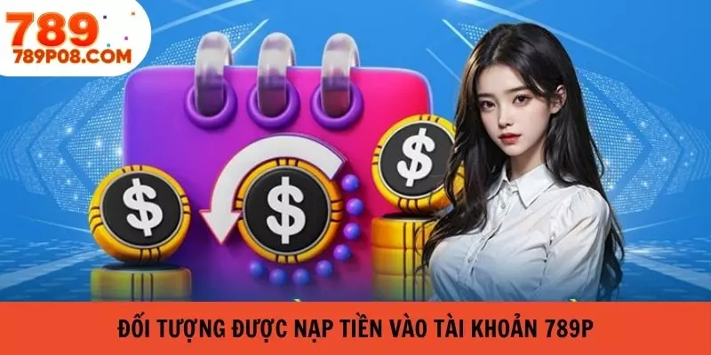 Đối tượng được nạp tiền vào tài khoản 789P
