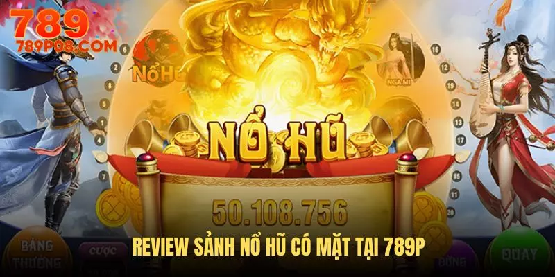 Đánh giá sảnh nổ hũ được săn đón nhất hiện nay