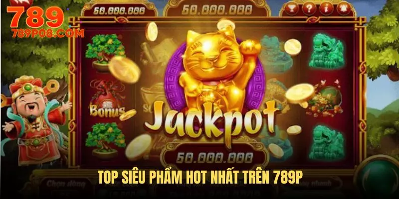 Siêu phẩm hot được ưa chuộng trên 789P